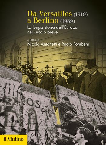 Da Versailles (1919) a Berlino (1989). La lunga storia dell'Europa nel secolo breve - Nicola Antonetti - Libro Il Mulino 2020, Fuori collana | Libraccio.it
