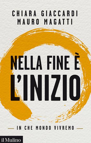 Nella fine è l'inizio. In che mondo vivremo - Chiara Giaccardi, Mauro Magatti - Libro Il Mulino 2020, Contemporanea | Libraccio.it