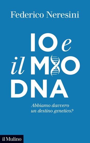 Io e il mio DNA. Abbiamo davvero un destino genetico? - Federico Neresini - Libro Il Mulino 2020, Contemporanea | Libraccio.it