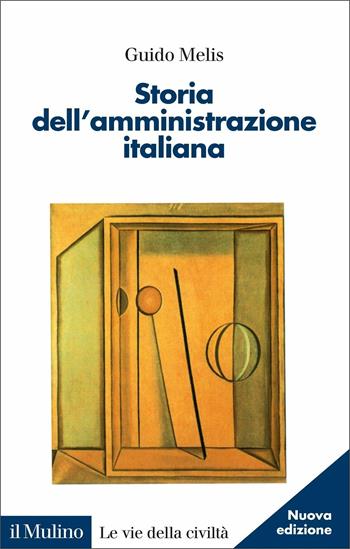 Storia dell'amministrazione italiana - Guido Melis - Libro Il Mulino 2020, Le vie della civiltà | Libraccio.it