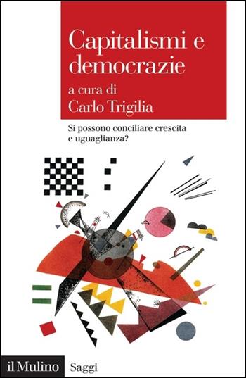 Capitalismi e democrazie. Si possono conciliare crescita e uguaglianza? - Carlo Trigilia - Libro Il Mulino 2020, Saggi | Libraccio.it
