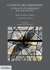 L' unità dei cristiani. Storia di un desiderio XIX-XXI secolo. Vol. 1: Aurara ecumenica.