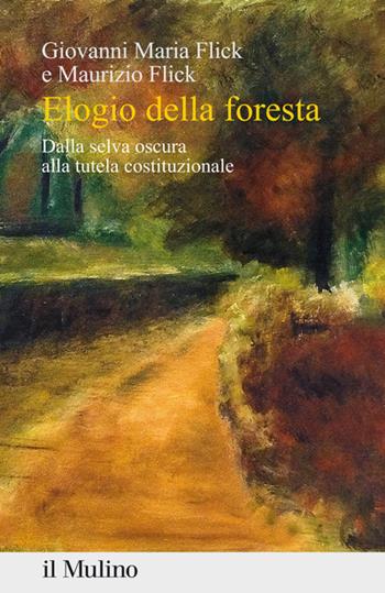 Elogio della foresta. Dalla selva oscura alla tutela costituzionale - Giovanni Maria Flick, Maurizio Flick - Libro Il Mulino 2020, Percorsi | Libraccio.it