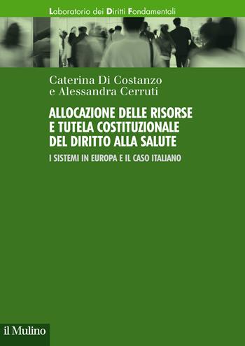 Allocazione delle risorse e tutela costituzionale del diritto alla salute. I sistemi in Europa e il caso italiano - Caterina Di Costanzo, Alessandra Cerruti - Libro Il Mulino 2021, Laboratorio dei diritti fondamentali | Libraccio.it