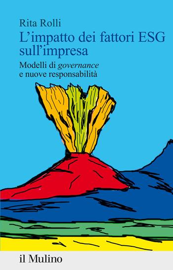 L'impatto dei fattori ESG sull'impresa. Modelli di «governance» e nuove responsabilità - Rita Rolli - Libro Il Mulino 2021, Percorsi | Libraccio.it