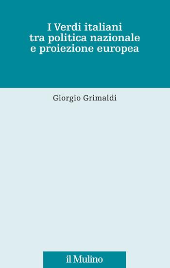 I Verdi italiani tra politica nazionale e proiezione europea - Giorgio Grimaldi - Libro Il Mulino 2021, Fonti e studi sul federalismo e sull'integrazione europea. Crie | Libraccio.it
