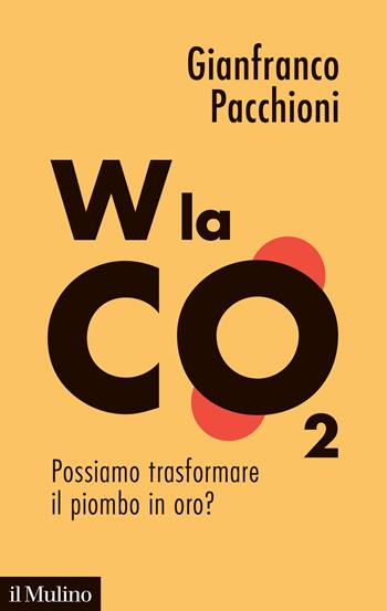 W la CO2. Possiamo trasformare il piombo in oro? - Gianfranco Pacchioni - Libro Il Mulino 2021, Contemporanea | Libraccio.it