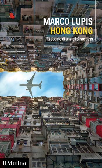 Hong Kong. Racconto di una città sospesa - Marco Lupis - Libro Il Mulino 2021, Intersezioni | Libraccio.it