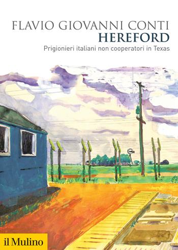 Hereford. Prigionieri italiani non cooperatori in Texas - Flavio Giovanni Conti - Libro Il Mulino 2021, Biblioteca storica | Libraccio.it