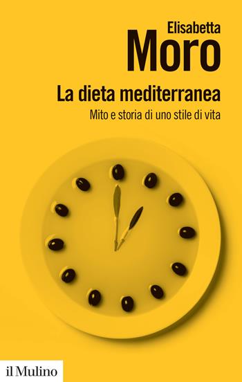 La dieta mediterranea. Mito e storia di uno stile di vita - Elisabetta Moro - Libro Il Mulino 2021, Biblioteca paperbacks | Libraccio.it