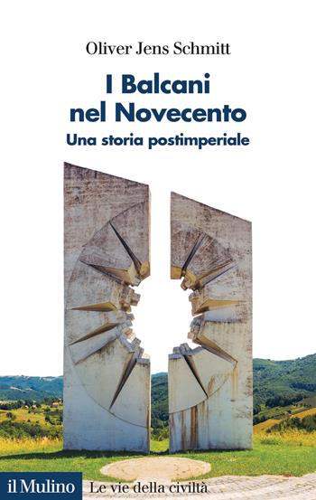 I Balcani nel Novecento. Una storia postimperiale (1912-2000) - Oliver Jens Schmitt - Libro Il Mulino 2021, Le vie della civiltà | Libraccio.it