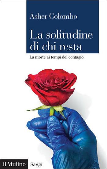 La solitudine di chi resta. La morte ai tempi del contagio - Asher Colombo - Libro Il Mulino 2021, Saggi | Libraccio.it