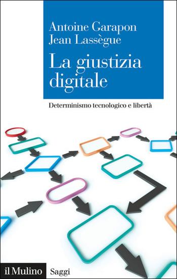 La giustizia digitale. Determinismo tecnologico e libertà - Antoine Garapon, Jean Lassègue - Libro Il Mulino 2021, Saggi | Libraccio.it