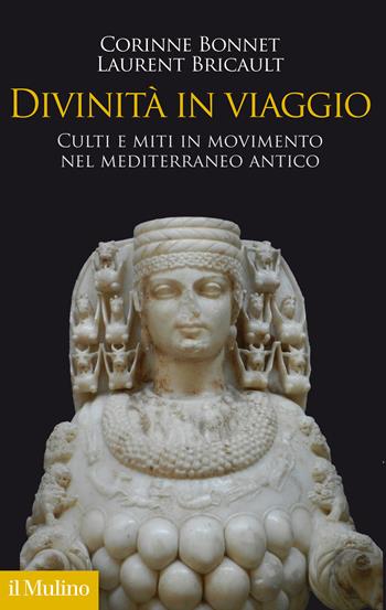 Divinità in viaggio. Culti e miti in movimento nel Mediterraneo antico - Corinne Bonnet, Laurent Bricault - Libro Il Mulino 2021, Antropologia del mondo antico | Libraccio.it