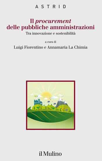 Il procurement delle pubbliche amministrazioni. Tra innovazione e sostenibilità  - Libro Il Mulino 2021, Quaderni di Astrid | Libraccio.it