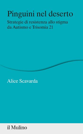 Pinguini nel deserto. Strategie di resistenza allo stigma da Autismo e Trisomia 21 - Alice Scavarda - Libro Il Mulino 2021, Percorsi | Libraccio.it