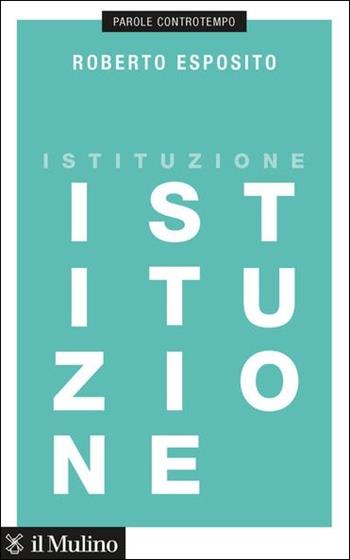 Istituzione - Roberto Esposito - Libro Il Mulino 2021, Parole controtempo | Libraccio.it