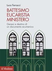 Battesimo, eucaristia, ministero. Genesi e destino di un documento ecumenico