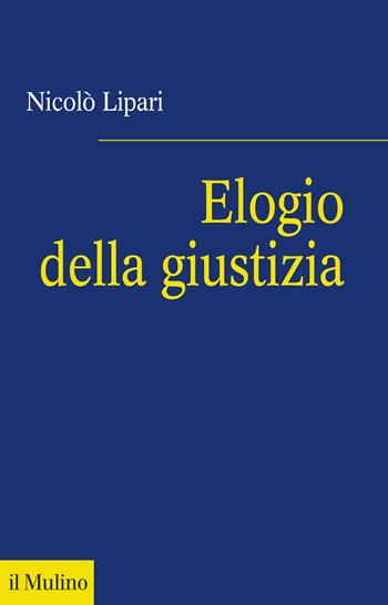 Elogio della giustizia - Nicolò Lipari - Libro Il Mulino 2021, Fuori collana | Libraccio.it