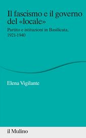 Il fascismo e il governo del «locale». Partito e istituzioni in Basilicata. 1921-1940