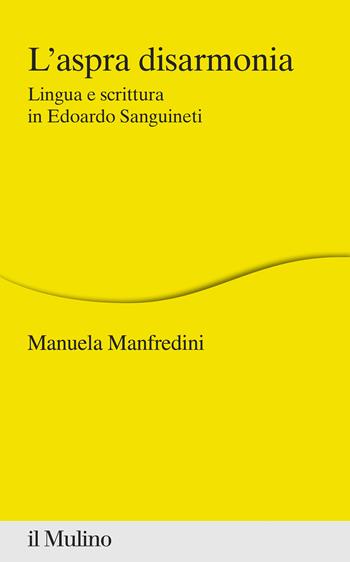 L' aspra disarmonia. Lingua e scrittura in Edoardo Sanguineti - Manuela Manfredini - Libro Il Mulino 2021, Percorsi | Libraccio.it