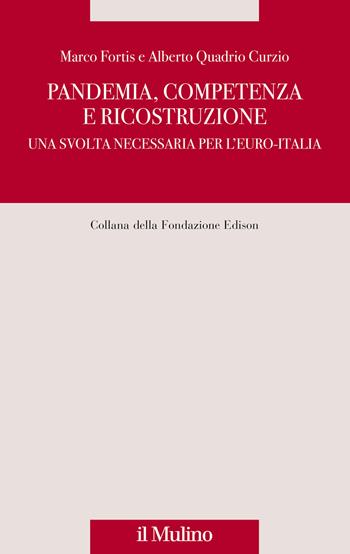 Pandemia, competenza e ricostruzione. Una svolta necessaria per l'Euro-Italia - Alberto Quadrio Curzio, Marco Fortis - Libro Il Mulino 2021, Fondazione Edison | Libraccio.it