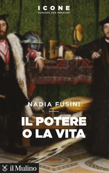 Il potere o la vita - Nadia Fusini - Libro Il Mulino 2021, Icone. Pensare per immagini | Libraccio.it