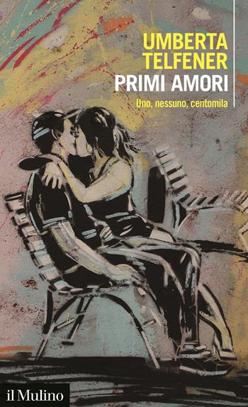Primi amori. Uno, nessuno, centomila - Umberta Telfener - Libro Il Mulino 2021, Intersezioni | Libraccio.it