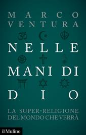 Nelle mani di Dio. La super-religione del mondo che verrà