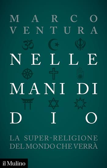 Nelle mani di Dio. La super-religione del mondo che verrà - Marco Ventura - Libro Il Mulino 2021, Contemporanea | Libraccio.it