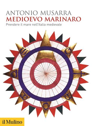 Medioevo marinaro. Prendere il mare nell'Italia medievale - Antonio Musarra - Libro Il Mulino 2021, Biblioteca storica | Libraccio.it