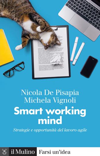 Smart working mind. Strategie e opportunità del lavoro agile - Nicola De Pisapia, Michela Vignoli - Libro Il Mulino 2021, Farsi un'idea | Libraccio.it