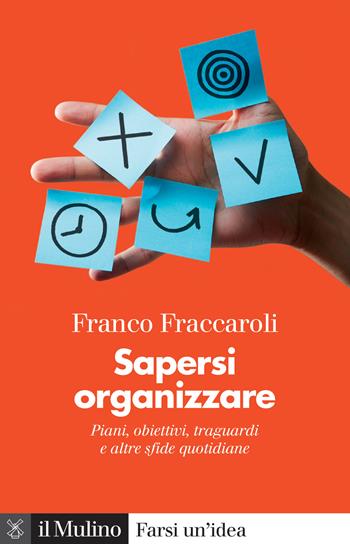 Sapersi organizzare. Piani, obiettivi, traguardi e altre sfide quotidiane - Franco Fraccaroli - Libro Il Mulino 2021, Farsi un'idea | Libraccio.it