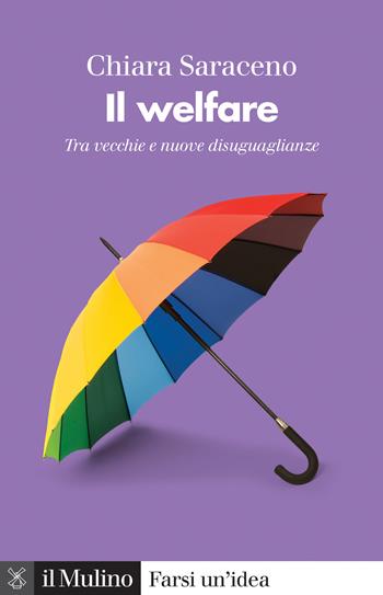 Il welfare. Tra vecchie e nuove disuguaglianze - Chiara Saraceno - Libro Il Mulino 2021, Farsi un'idea | Libraccio.it