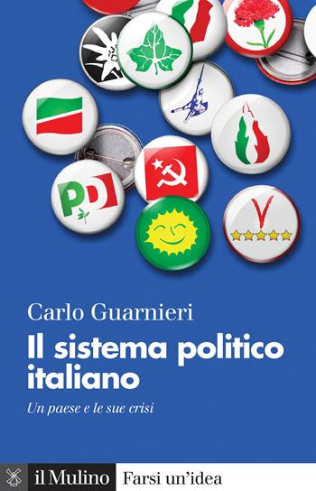 Il sistema politico italiano. Un paese e le sue crisi - Carlo Guarnieri - Libro Il Mulino 2021, Farsi un'idea | Libraccio.it