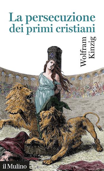 La persecuzione dei primi cristiani - Wolfram Kinzig - Libro Il Mulino 2021, Universale paperbacks Il Mulino | Libraccio.it