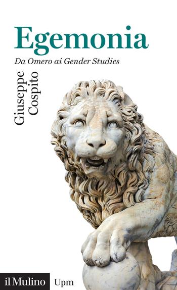 Egemonia. Da Omero ai Gender Studies - Giuseppe Cospito - Libro Il Mulino 2021, Universale paperbacks Il Mulino | Libraccio.it
