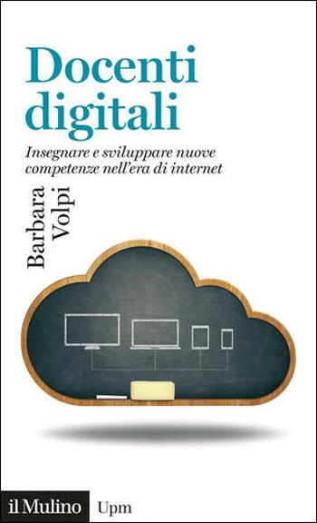 Docenti digitali. Insegnare e sviluppare nuove competenze nell'era di Internet - Barbara Volpi - Libro Il Mulino 2021, Universale paperbacks Il Mulino | Libraccio.it