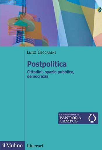 Postpolitica. Cittadini, spazio pubblico, democrazia - Luigi Ceccarini - Libro Il Mulino 2022, Itinerari | Libraccio.it