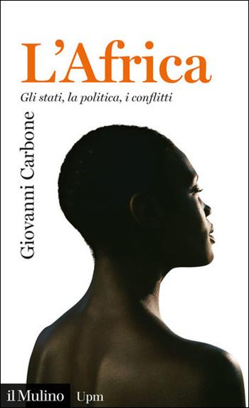 L' Africa. Gli stati, la politica, i conflitti - Giovanni Carbone - Libro Il Mulino 2021, Universale paperbacks Il Mulino | Libraccio.it