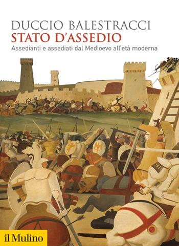 Stato d'assedio. Assedianti e assediati dal Medioevo all'età moderna - Duccio Balestracci - Libro Il Mulino 2021, Biblioteca storica | Libraccio.it