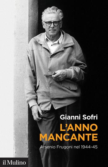 L' anno mancante. Arsenio Frugoni nel 1944-45 - Gianni Sofri - Libro Il Mulino 2021, Fuori collana | Libraccio.it