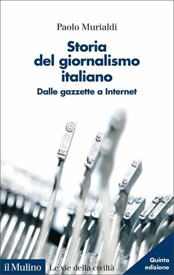 Storia del giornalismo italiano. Dalle gazzette a internet - Paolo Murialdi - Libro Il Mulino 2021, Le vie della civiltà | Libraccio.it