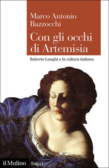 Con gli occhi di Artemisia. Roberto Longhi e la cultura italiana - Marco Antonio Bazzocchi - Libro Il Mulino 2021, Saggi | Libraccio.it