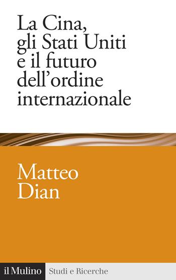 La Cina, gli Stati Uniti e il futuro dell'ordine internazionale - Matteo Dian - Libro Il Mulino 2021, Studi e ricerche | Libraccio.it