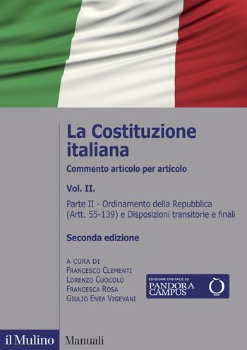 La Costituzione italiana. Commento articolo per articolo. Vol. 2: Ordinamento della Repubblica (Artt. 55-139) e Disposizioni transitorie e finali.  - Libro Il Mulino 2021, Manuali | Libraccio.it