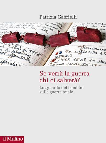 Se verrà la guerra chi ci salverà? Lo sguardo dei bambini sulla guerra totale - Patrizia Gabrielli - Libro Il Mulino 2021, Storie italiane | Libraccio.it