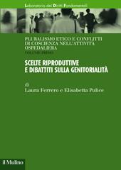 Pluralismo etico e conflitti di coscienza nell'attività ospedaliera. Vol. 1: Scelte riproduttive e dibattiti sulla genitorialità.