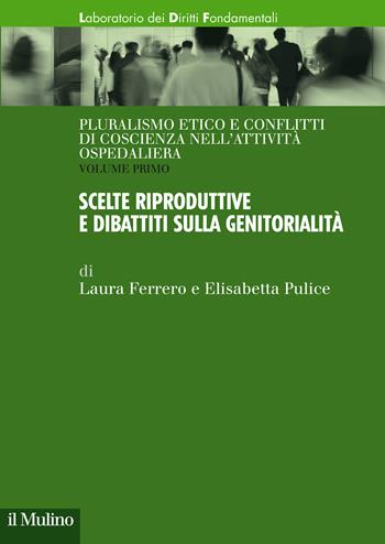 Pluralismo etico e conflitti di coscienza nell'attività ospedaliera. Vol. 1: Scelte riproduttive e dibattiti sulla genitorialità. - Laura Ferrero, Elisabetta Pulice - Libro Il Mulino 2021, Laboratorio dei diritti fondamentali | Libraccio.it