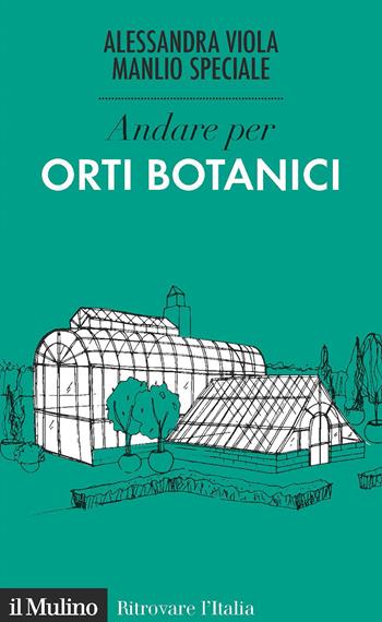 Andare per orti botanici - Alessandra Viola, Manlio Speciale - Libro Il Mulino 2021, Ritrovare l'Italia | Libraccio.it